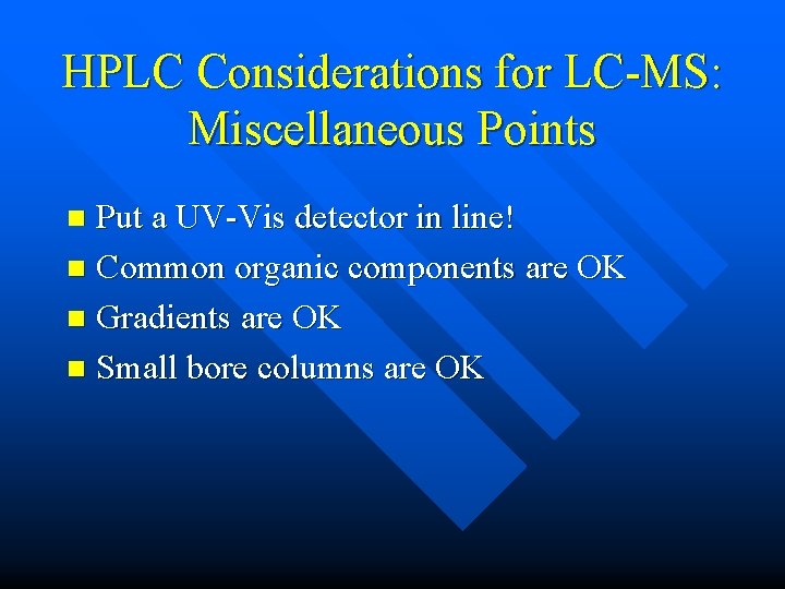 HPLC Considerations for LC-MS: Miscellaneous Points Put a UV-Vis detector in line! n Common HPLC Considerations for LC-MS: Miscellaneous Points Put a UV-Vis detector in line! n Common