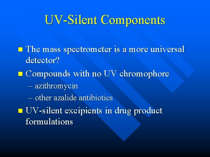 UV-Silent Components The mass spectrometer is a more universal detector? n Compounds with no UV-Silent Components The mass spectrometer is a more universal detector? n Compounds with no