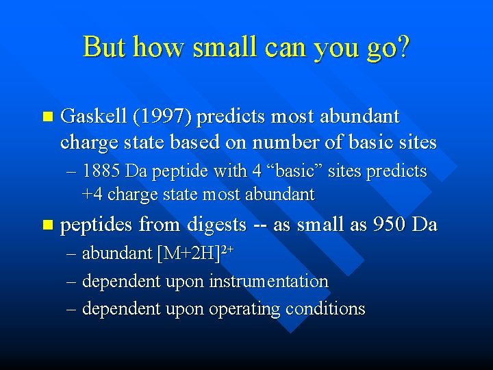 But how small can you go? n Gaskell (1997) predicts most abundant charge state But how small can you go? n Gaskell (1997) predicts most abundant charge state