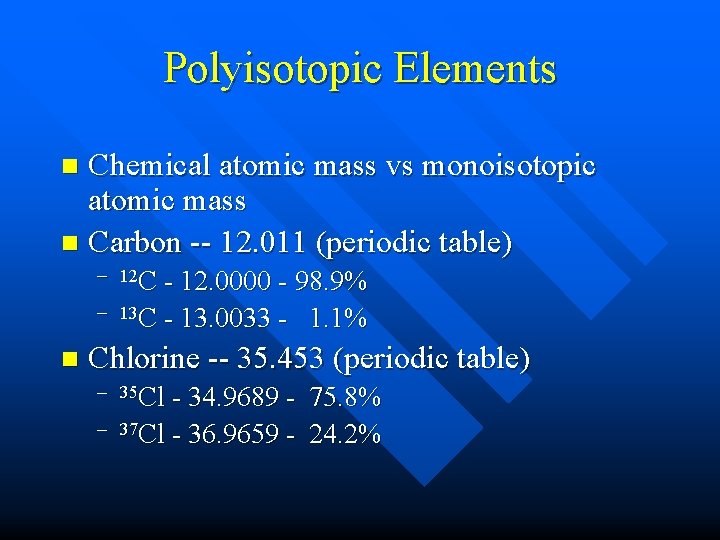 Polyisotopic Elements Chemical atomic mass vs monoisotopic atomic mass n Carbon -- 12. 011 Polyisotopic Elements Chemical atomic mass vs monoisotopic atomic mass n Carbon -- 12. 011