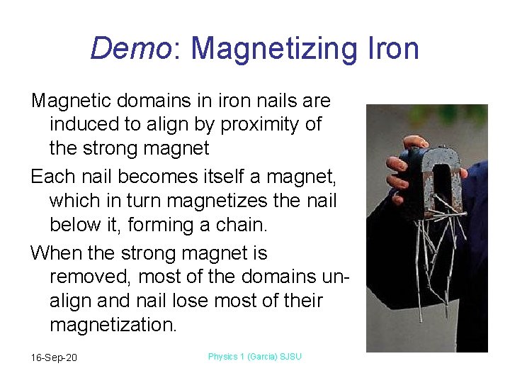 Demo: Magnetizing Iron Magnetic domains in iron nails are induced to align by proximity Demo: Magnetizing Iron Magnetic domains in iron nails are induced to align by proximity