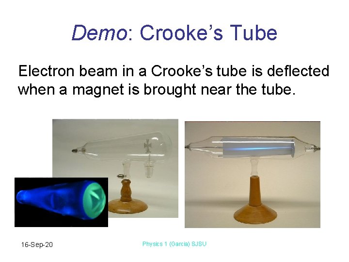 Demo: Crooke’s Tube Electron beam in a Crooke’s tube is deflected when a magnet Demo: Crooke’s Tube Electron beam in a Crooke’s tube is deflected when a magnet