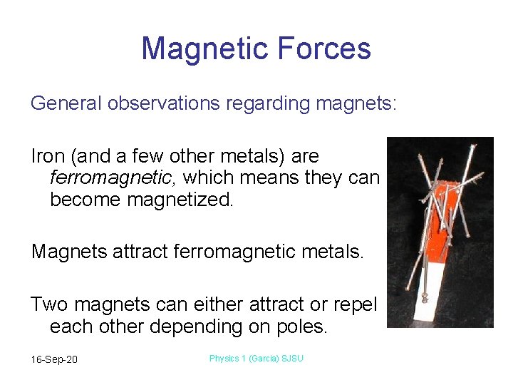 Magnetic Forces General observations regarding magnets: Iron (and a few other metals) are ferromagnetic, Magnetic Forces General observations regarding magnets: Iron (and a few other metals) are ferromagnetic,