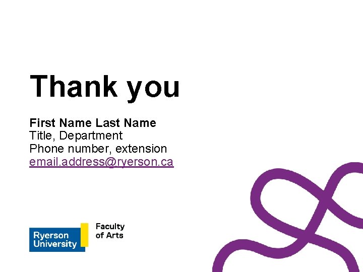 Thank you First Name Last Name Title, Department Phone number, extension email. address@ryerson. ca