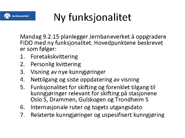 Ny funksjonalitet Mandag 9. 2. 15 planlegger Jernbaneverket å oppgradere FIDO med ny funksjonalitet. Ny funksjonalitet Mandag 9. 2. 15 planlegger Jernbaneverket å oppgradere FIDO med ny funksjonalitet.