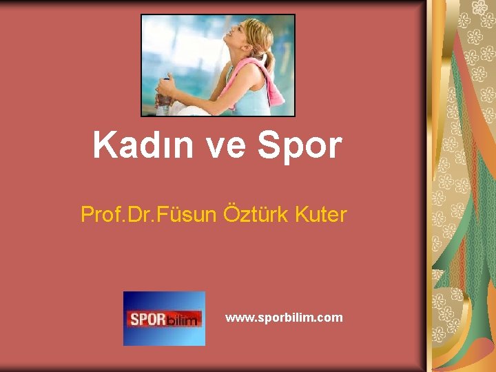 Kadın ve Spor Prof. Dr. Füsun Öztürk Kuter www. sporbilim. com 