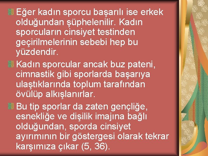 Eğer kadın sporcu başarılı ise erkek olduğundan şüphelenilir. Kadın sporcuların cinsiyet testinden geçirilmelerinin sebebi