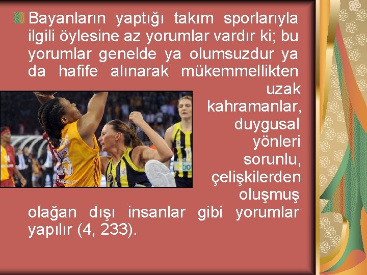 Bayanların yaptığı takım sporlarıyla ilgili öylesine az yorumlar vardır ki; bu yorumlar genelde ya