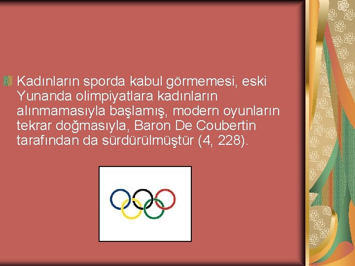 Kadınların sporda kabul görmemesi, eski Yunanda olimpiyatlara kadınların alınmamasıyla başlamış, modern oyunların tekrar doğmasıyla,
