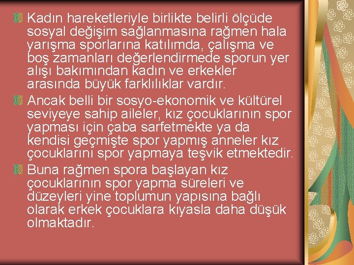 Kadın hareketleriyle birlikte belirli ölçüde sosyal değişim sağlanmasına rağmen hala yarışma sporlarına katılımda, çalışma