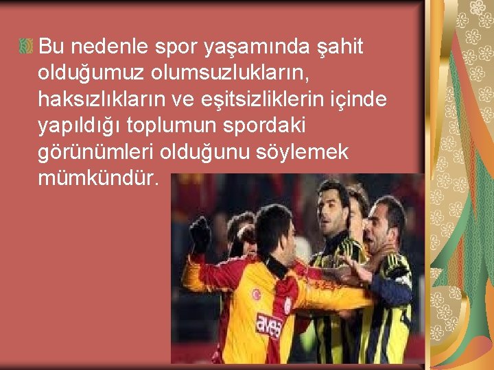 Bu nedenle spor yaşamında şahit olduğumuz olumsuzlukların, haksızlıkların ve eşitsizliklerin içinde yapıldığı toplumun spordaki