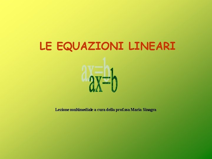 LE EQUAZIONI LINEARI Lezione multimediale a cura della prof. ssa Maria Sinagra 