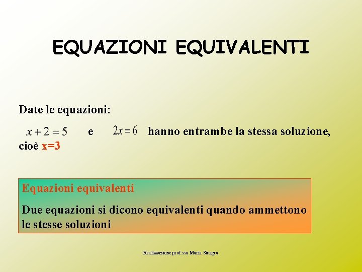 EQUAZIONI EQUIVALENTI Date le equazioni: e hanno entrambe la stessa soluzione, cioè x=3 Equazioni