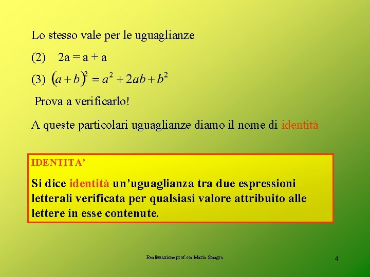 Lo stesso vale per le uguaglianze (2) 2 a = a + a (3)