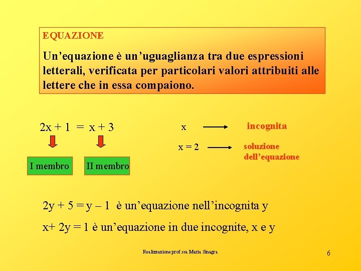 EQUAZIONE Un’equazione è un’uguaglianza tra due espressioni letterali, verificata per particolari valori attribuiti alle