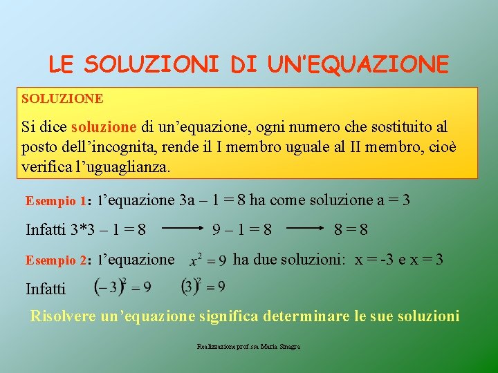 LE SOLUZIONI DI UN’EQUAZIONE SOLUZIONE Si dice soluzione di un’equazione, ogni numero che sostituito