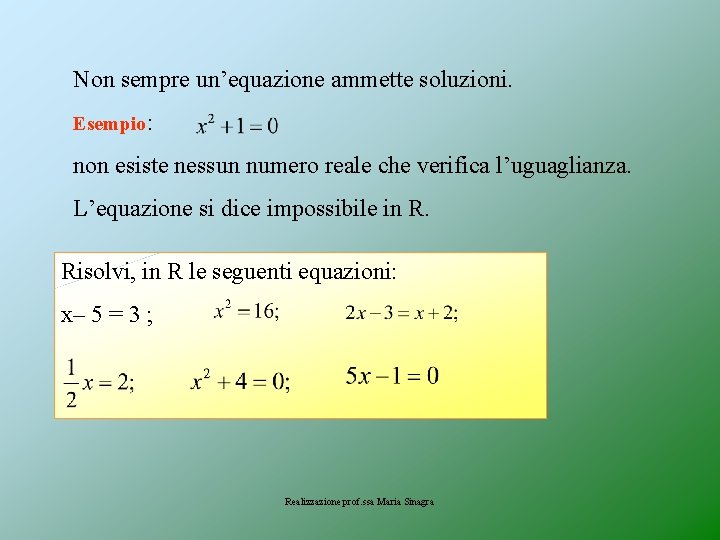 Non sempre un’equazione ammette soluzioni. Esempio: non esiste nessun numero reale che verifica l’uguaglianza.