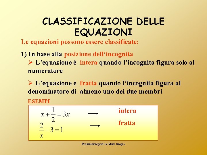CLASSIFICAZIONE DELLE EQUAZIONI Le equazioni possono essere classificate: 1) In base alla posizione dell’incognita