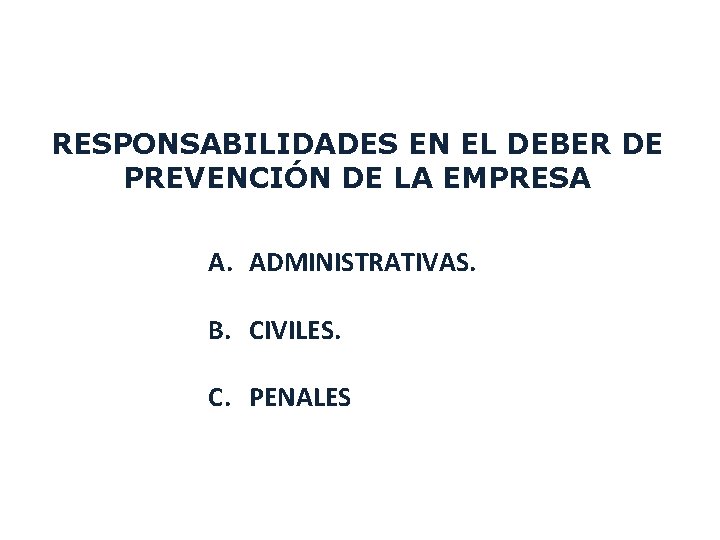 RESPONSABILIDADES EN EL DEBER DE PREVENCIÓN DE LA EMPRESA A. ADMINISTRATIVAS. B. CIVILES. C.