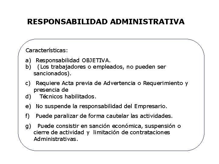 RESPONSABILIDAD ADMINISTRATIVA Características: a) Responsabilidad OBJETIVA. b) (Los trabajadores o empleados, no pueden ser