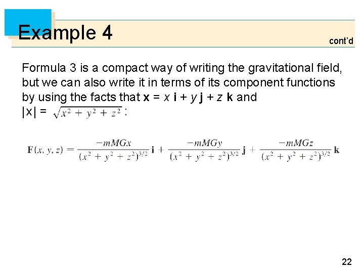 Example 4 cont’d Formula 3 is a compact way of writing the gravitational field,