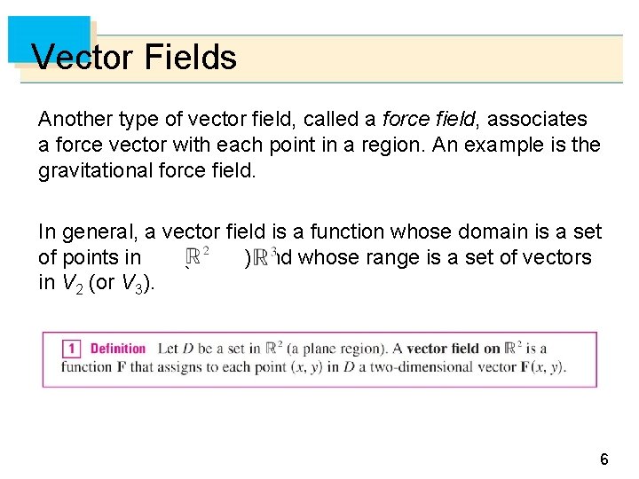 Vector Fields Another type of vector field, called a force field, associates a force