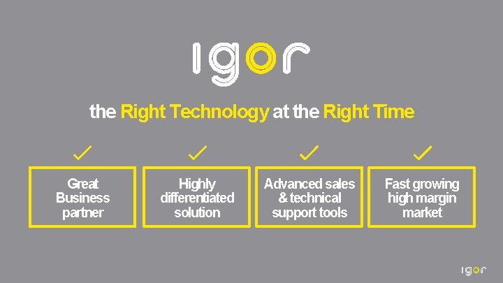 the Right Technology at the Right Time Great Business partner Highly differentiated solution Advanced
