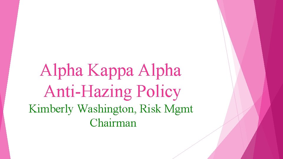 Alpha Kappa Alpha Anti-Hazing Policy Kimberly Washington, Risk Mgmt Chairman 