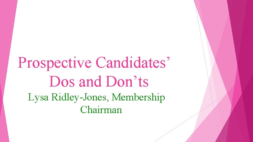 Prospective Candidates’ Dos and Don’ts Lysa Ridley-Jones, Membership Chairman 