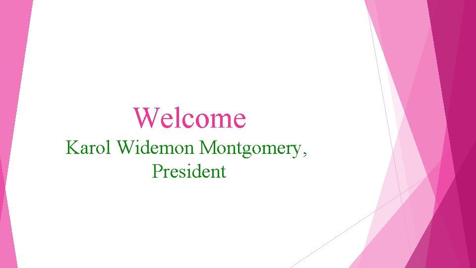 Welcome Karol Widemon Montgomery, President 