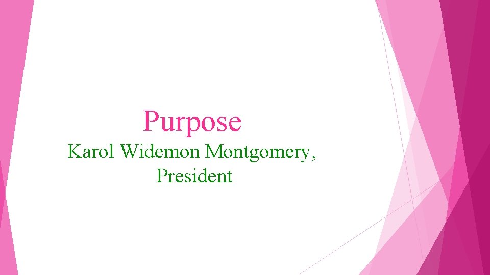 Purpose Karol Widemon Montgomery, President 