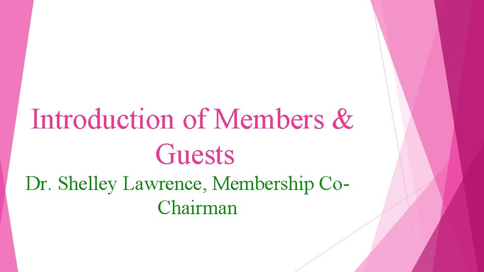 Introduction of Members & Guests Dr. Shelley Lawrence, Membership Co. Chairman 