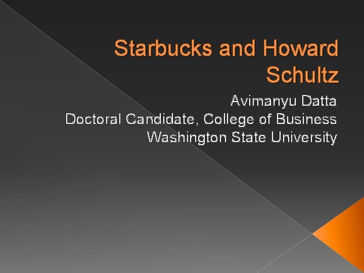 Starbucks and Howard Schultz Avimanyu Datta Doctoral Candidate, College of Business Washington State University