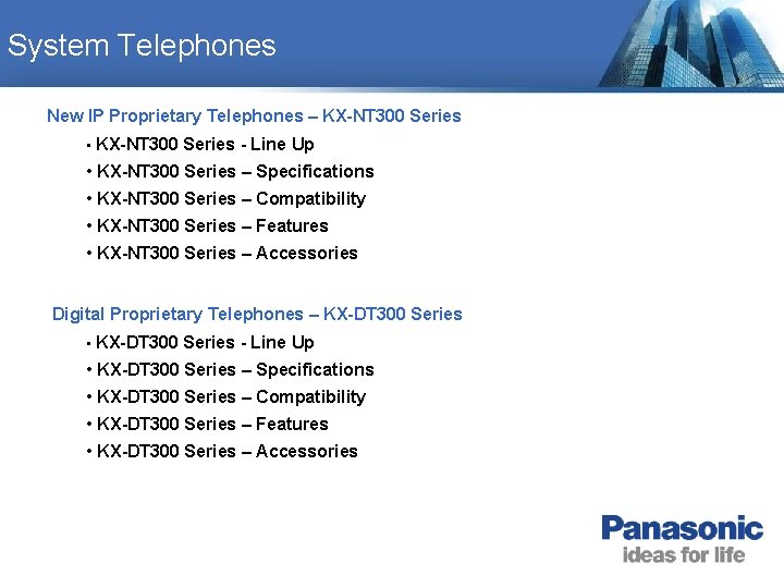 System Telephones New IP Proprietary Telephones – KX-NT 300 Series • KX-NT 300 Series System Telephones New IP Proprietary Telephones – KX-NT 300 Series • KX-NT 300 Series