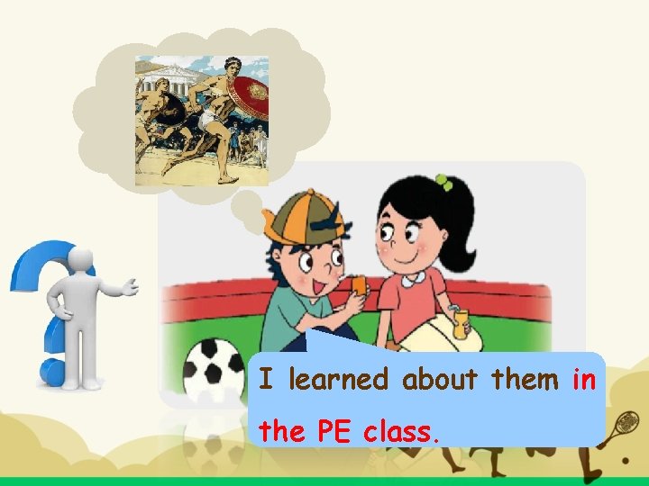 I learned about them in the PE class. 