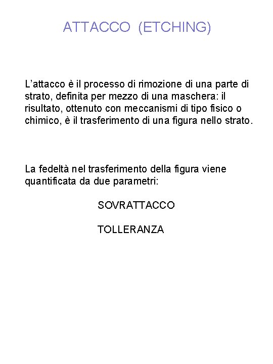 ATTACCO (ETCHING) L’attacco è il processo di rimozione di una parte di strato, definita