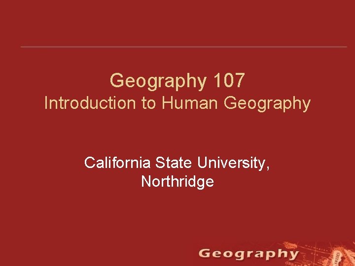 Geography 107 Introduction to Human Geography California State University, Northridge 