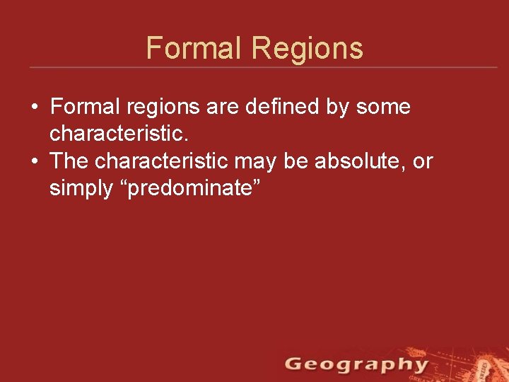 Formal Regions • Formal regions are defined by some characteristic. • The characteristic may