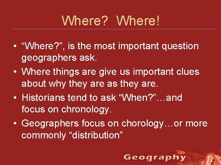 Where? Where! • “Where? ”, is the most important question geographers ask. • Where