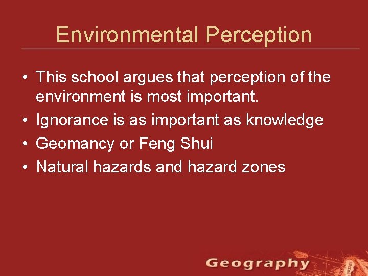 Environmental Perception • This school argues that perception of the environment is most important.
