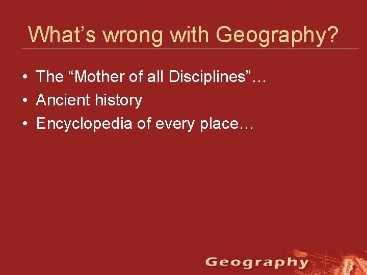 What’s wrong with Geography? • The “Mother of all Disciplines”… • Ancient history •