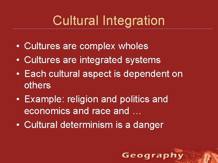 Cultural Integration • Cultures are complex wholes • Cultures are integrated systems • Each