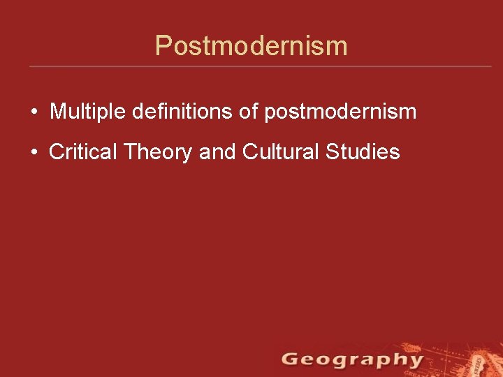 Postmodernism • Multiple definitions of postmodernism • Critical Theory and Cultural Studies 