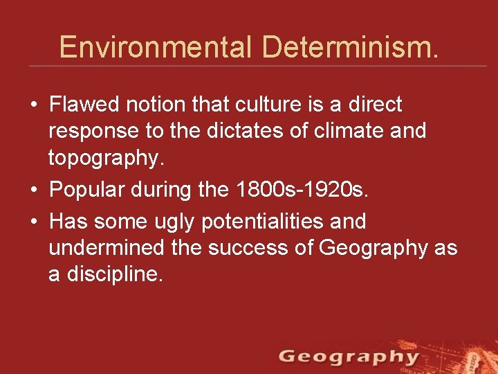 Environmental Determinism. • Flawed notion that culture is a direct response to the dictates