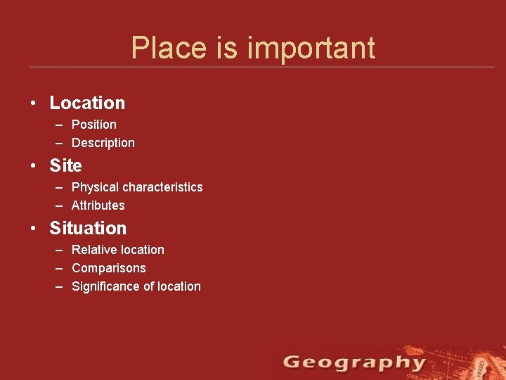 Place is important • Location – Position – Description • Site – Physical characteristics