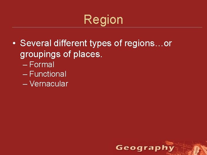 Region • Several different types of regions…or groupings of places. – Formal – Functional