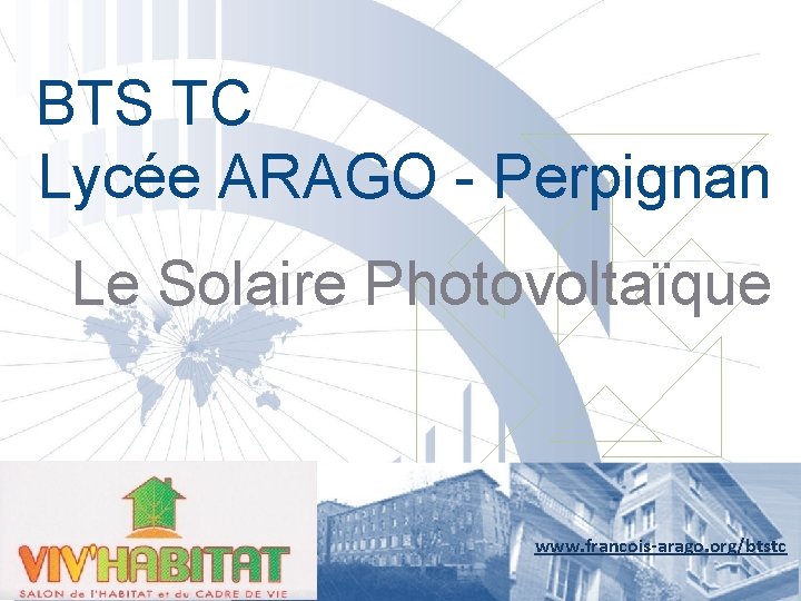 BTS TC Lycée ARAGO - Perpignan Le Solaire Photovoltaïque www. francois-arago. org/btstc 