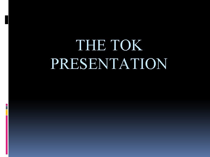 THE TOK PRESENTATION 