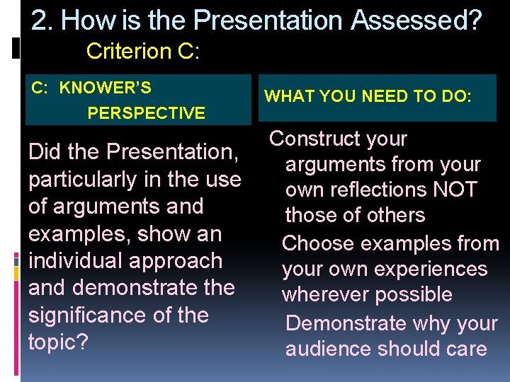 2. How is the Presentation Assessed? Criterion C: C: KNOWER’S PERSPECTIVE WHAT YOU NEED