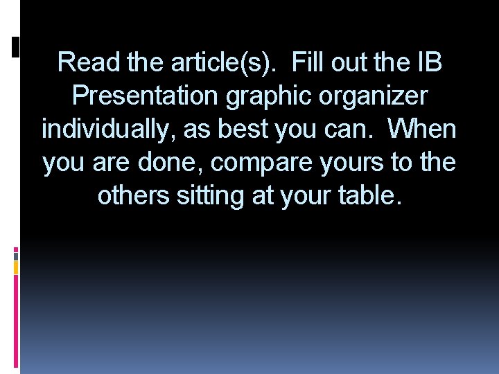 Read the article(s). Fill out the IB Presentation graphic organizer individually, as best you